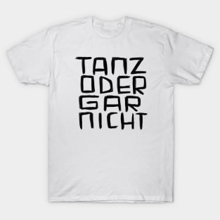 Tanz oder Gar Nicht T-Shirt